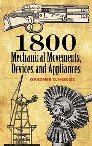 1800 Mechanical Movements, Devices and Appliances di Gardner Dexter Hiscox edito da Dover Publications Inc.