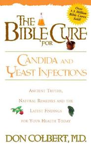The Bible Cure for Candida and Yeast Infections: Ancient Truths, Natural Remedies and the Latest Findings for Your Healt di Don Colbert edito da CREATION HOUSE