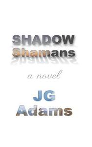 Shadow Shamans di J. G. Adams edito da Taijitu Incorporated