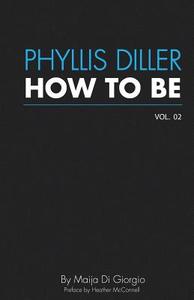 How to Be: Phyllis Diller, Vol. 2 di Maija Digiorgio edito da Hollywood Outlaws, LLC