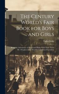 The Century World's Fair Book for Boys and Girls di Tudor Jenks edito da LEGARE STREET PR