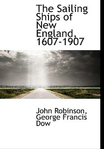 The Sailing Ships Of New England, 1607-1907 di Book Review Editor John Robinson, George Francis Dow edito da Bibliolife
