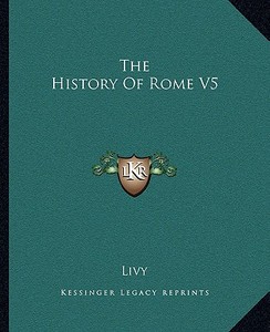 The History of Rome V5 di Livy edito da Kessinger Publishing