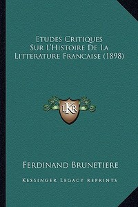 Etudes Critiques Sur L'Histoire de La Litterature Francaise (1898) di Ferdinand Brunetiere edito da Kessinger Publishing
