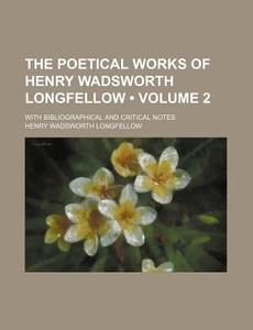 The Poetical Works Of Henry Wadsworth Longfellow (volume 2 ); With Bibliographical And Critical Notes di Henry Wadsworth Longfellow edito da General Books Llc