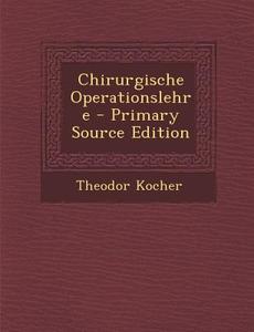Chirurgische Operationslehre di Theodor Kocher edito da Nabu Press