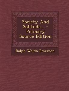 Society and Solitude... - Primary Source Edition di Ralph Waldo Emerson edito da Nabu Press