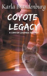 Coyote Legacy: A Canyon Legends Fantasy di Karla Brandenburg edito da LIGHTNING SOURCE INC