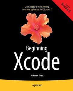Beginning Xcode di Daniel Bramhall, Matthew Knott edito da Apress