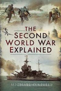 The Second World War Explained di Michael O'Kelly edito da Pen & Sword Books Ltd