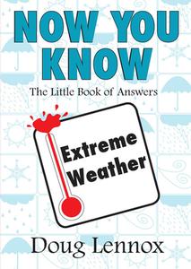 Now You Know Extreme Weather: The Little Book of Answers di Doug Lennox edito da DUNDURN PR LTD