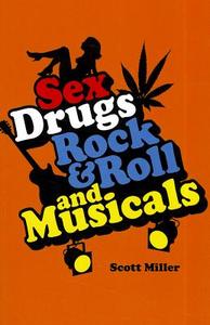 Sex, Drugs, Rock & Roll, And Musicals di Scott Miller edito da University Press Of New England