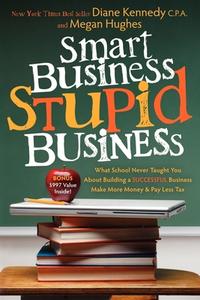 Smart Business, Stupid Business: What School Never Taught You about Building a Successful Business di Diane Kennedy, Megan Hughes edito da MORGAN JAMES PUB