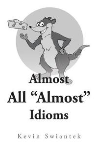 Almost All "Almost" Idioms di Kevin Swiantek edito da Newman Springs Publishing, Inc.