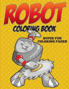Robot Coloring Book - Super Fun Coloring Pages di Speedy Publishing Llc edito da Speedy Kids