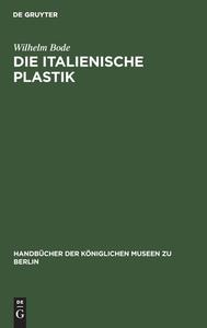 Die italienische Plastik di Wilhelm Bode edito da De Gruyter
