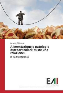 Alimentazione e patologie osteoarticolari: esiste una relazione? di Antonio Molinaro edito da Edizioni Accademiche Italiane