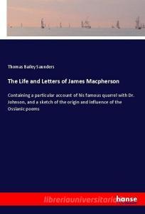 The Life and Letters of James Macpherson di Thomas Bailey Saunders edito da hansebooks