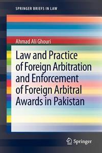 Law and Practice of Foreign Arbitration and Enforcement of Foreign Arbitral Awards in Pakistan di Ahmad Ali Ghouri edito da Springer Berlin Heidelberg