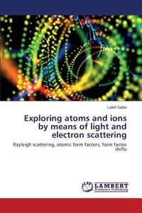 Exploring atoms and ions by means of light and electron scattering di Laleh Safari edito da LAP Lambert Academic Publishing