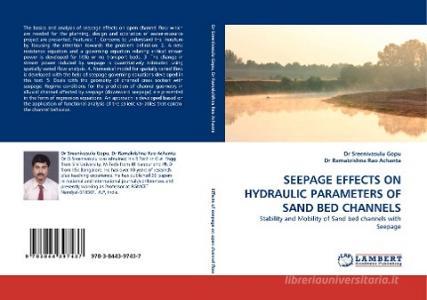 SEEPAGE EFFECTS ON HYDRAULIC PARAMETERS OF SAND BED CHANNELS di Dr Sreenivasulu Gopu, Dr Ramakrishna Rao Achanta edito da LAP Lambert Acad. Publ.