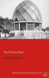 Glasarchitektur di Paul Scheerbart edito da Europäischer Literaturverlag