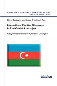 International Election Observers in Post-Soviet Azerbaijan. Geopolitical Pawns or Agents of Change? edito da ibidem