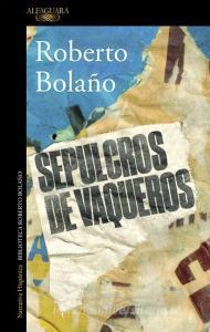 Sepulcros de vaqueros di Roberto Bolaño edito da Alfaguara