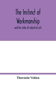 The instinct of workmanship di Thorstein Veblen edito da Alpha Editions
