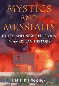 Mystics & Messiahs: Cults and New Religions in American History di Philip Jenkins edito da OXFORD UNIV PR