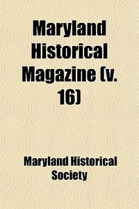 Maryland Historical Magazine (volume 16) di Maryland Historical Society edito da General Books Llc