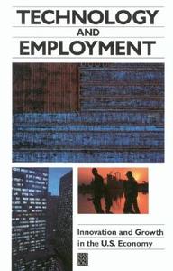 Technology and Employment: Innovation and Growth in the U.S. Economy di National Academy of Sciences National Ac, Committee on Science Engineering and Pub, Panel on Technology and Employment edito da NATL ACADEMY PR