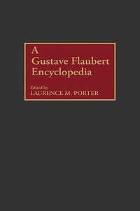 A Gustave Flaubert Encyclopedia di Laurence M. Porter edito da Greenwood Publishing Group
