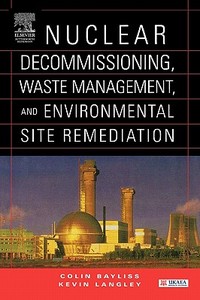 Nuclear Decommissioning, Waste Management, and Environmental Site Remediation di Colin Bayliss, Kevin Langley edito da BUTTERWORTH HEINEMANN