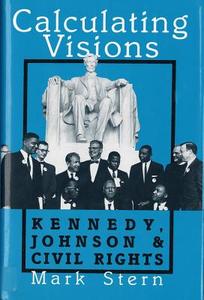 Calculating Visions: Kennedy, Johnson, and Civil Rights di Mark J. Stern edito da RUTGERS UNIV PR