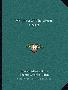 Myomata of the Uterus (1909) di Howard Atwood Kelly, Thomas Stephen Cullen edito da Kessinger Publishing