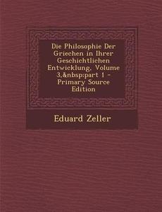 Die Philosophie Der Griechen in Ihrer Geschichtlichen Entwicklung, Volume 3, Part 1 di Eduard Zeller edito da Nabu Press