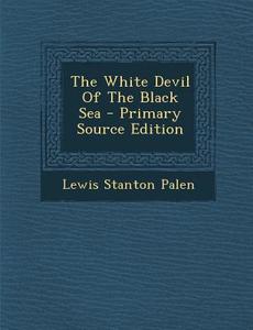 The White Devil of the Black Sea - Primary Source Edition di Lewis Stanton Palen edito da Nabu Press