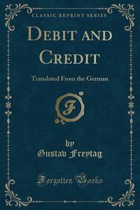 Debit And Credit di Gustav Freytag edito da Forgotten Books
