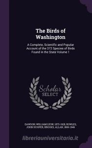 The Birds Of Washington di William Leon Dawson, John Hooper Bowles, Allan Brooks edito da Palala Press