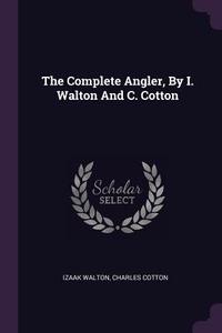 The Complete Angler, by I. Walton and C. Cotton di Izaak Walton, Charles Cotton edito da CHIZINE PUBN