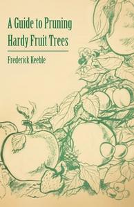 A Guide to Pruning Hardy Fruit Trees di Frederick Keeble edito da Read Books