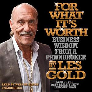 For What It S Worth: Business Wisdom from a Pawnbroker di Les Gold edito da Audiogo