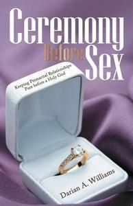 Ceremony Before Sex di Darian A. Williams edito da Westbow Press