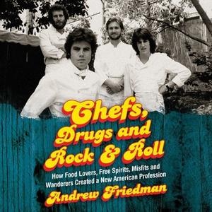 Chefs, Drugs, and Rock & Roll: How Food Lovers, Free Spirits, Misfits, and Wanderers Created a New American Profession di Andrew Friedman edito da Ecco Press