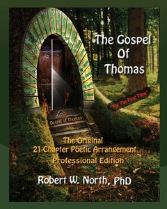 The Gospel of Thomas--The Original 21-Chapter Poetic Arrangement: Professional Edition di Robert North edito da Createspace Independent Publishing Platform