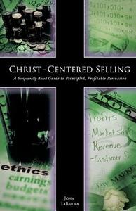 Christ-centered Selling di John Labriola edito da Tate Publishing & Enterprises