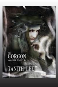 The Gorgon, And Other Beastly Tales di Tanith Lee edito da Fantastic Books