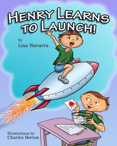 Henry Learns to Launch di Lisa Navarra, Charles Berton edito da Createspace Independent Publishing Platform