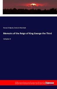 Memoirs of the Reign of King George the Third di Horace Walpole, Denis Le Marchant edito da hansebooks